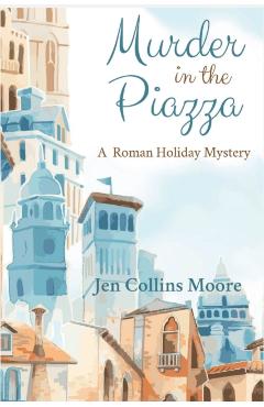 Murder in the Piazza: A Maggie White Mystery - Jen Collins Moore