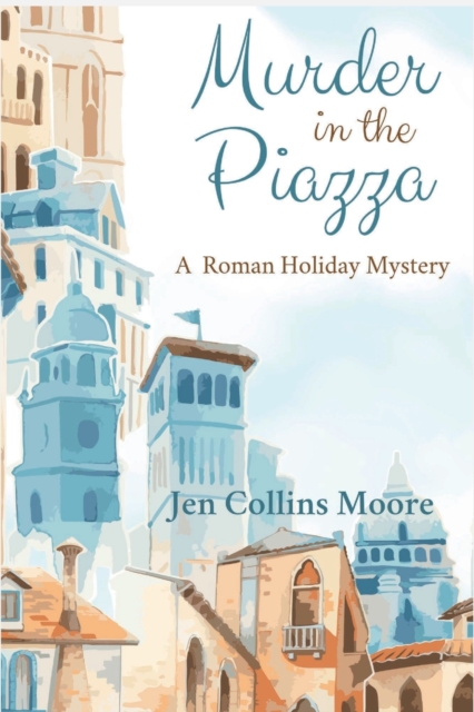 Murder in the Piazza: A Maggie White Mystery - Jen Collins Moore