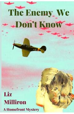 The Enemy We Don't Know: A Homefront Mystery - Liz Milliron