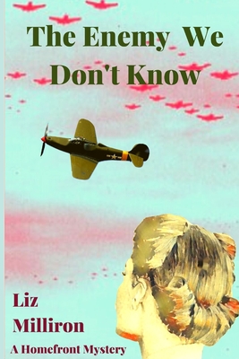 The Enemy We Don't Know: A Homefront Mystery - Liz Milliron