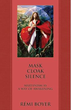 Mask Cloak Silence: Martinism as a Way of Awakening - Rmi Boyer