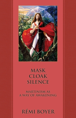 Mask Cloak Silence: Martinism as a Way of Awakening - R�mi Boyer