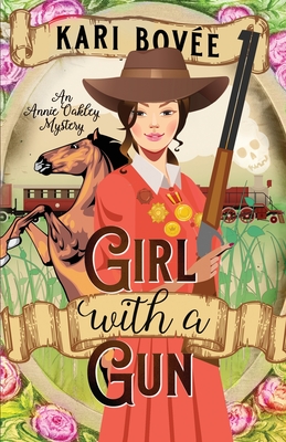 Girl with a Gun: An Annie Oakley Mystery - Kari Bovee