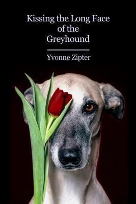 Kissing the Long Face of the Greyhound - Yvonne Zipter
