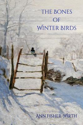 The Bones of Winter Birds - Ann Fisher-wirth