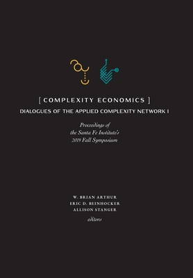 Complexity Economics: Proceedings of the Santa Fe Institute's 2019 Fall Symposium - W. Brian Arthur