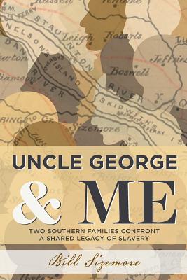 Uncle George and Me: Two Southern Families Confront a Shared Legacy of Slavery - Bill Sizemore