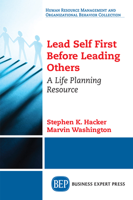 Lead Self First Before Leading Others: A Life Planning Resource - Stephen K. Hacker