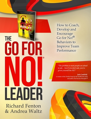 The Go for No! Leader: How to Coach, Develop, and Encourage Go for No! Behaviors to Improve Team Performance - Andrea Waltz