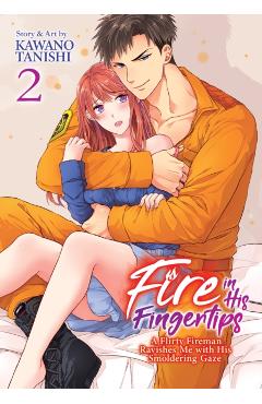 Fire in His Fingertips: A Flirty Fireman Ravishes Me with His Smoldering Gaze Vol. 2 - Kawano Tanishi