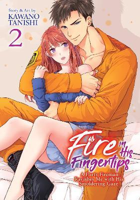 Fire in His Fingertips: A Flirty Fireman Ravishes Me with His Smoldering Gaze Vol. 2 - Kawano Tanishi