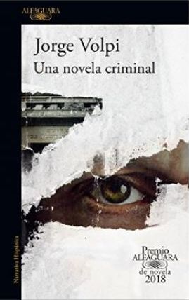 Una Novela Criminal. Premio Alfaguara de Novela 2018 / A Crime Novel - Jorge Volpi