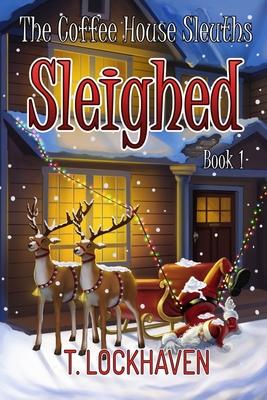 The Coffee House Sleuths: Sleighed (Book 1) - T. Lockhaven