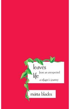 Coperta cărții 'Leaves from an Unexpected Life: A Refugee's Journey - Marta Blades'