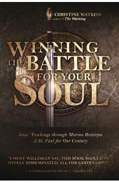 Winning the Battle for Your Soul: Jesus' Teachings through Marino Restrepo: A St. Paul for Our Century - Christine Watkins