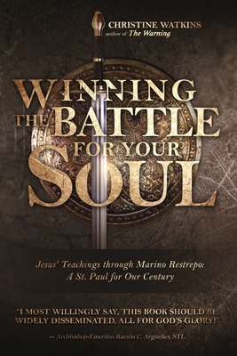 Winning the Battle for Your Soul: Jesus' Teachings through Marino Restrepo: A St. Paul for Our Century - Christine Watkins