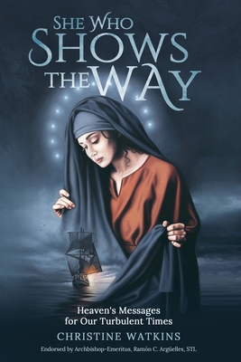 She Who Shows the Way: : Heaven's Messages for Our Turbulent Times - Christine Watkins