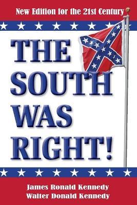 The South Was Right!: A New Edition for the 21st Century - Walter Donald Kennedy