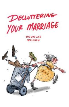 Coperta cărții 'Decluttering Your Marriage - Douglas Wilson'