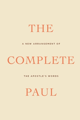 The Complete Paul: A New Arrangement of the Apostle's Words - Douglas Wilson