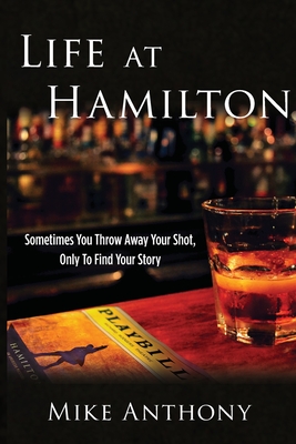 Life at Hamilton: Sometimes You Throw Away Your Shot, Only to Find Your Story - Mike Anthony
