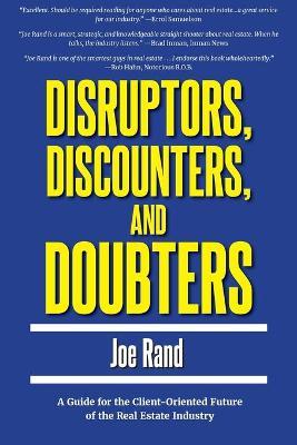 Disruptors, Discounters, and Doubters: A Guide for the Client-Oriented Future of the Real Estate Industry - Joe Rand