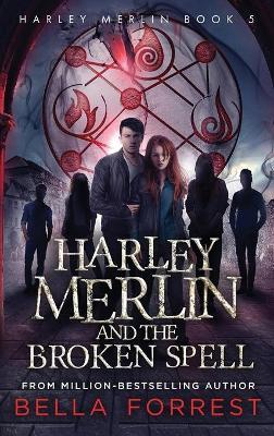 Harley Merlin 5: Harley Merlin and the Broken Spell - Bella Forrest