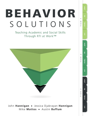 Behavior Solutions: Teaching Academic and Social Skills Through Rti at Work(tm) (a Guide to Closing the Systemic Behavior Gap Through Coll - John Hannigan