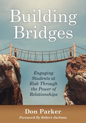 Building Bridges: Engaging Students at Risk Through the Power of Relationships (Building Trust and Positive Student-Teacher Relationship - Don Parker