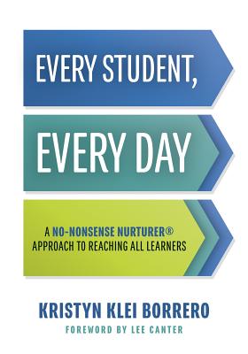 Every Student, Every Day: A No-Nonsense Nurturer(r) Approach to Reaching All Learners (No-Nonsense Behavior Management Strategies for the Classr - Kristyn Klei Borrero