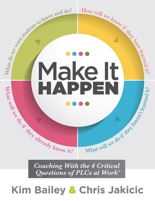 Make It Happen: Coaching with the Four Critical Questions of Plcs at Work(r) (Professional Learning Community Strategies for Instructi - Kim Bailey