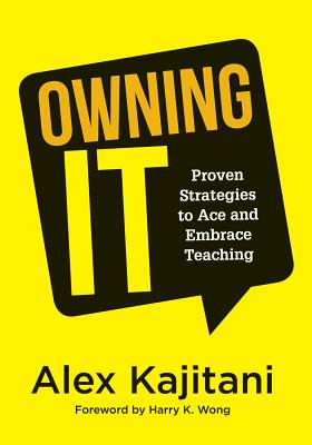Owning It: Proven Strategies to Ace and Embrace Teaching (Effective Teaching Strategies to Improve Classroom Management and Incre - Alex Kajitani