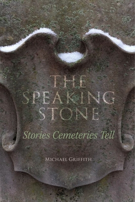 The Speaking Stone: Stories Cemeteries Tell - Michael Griffith