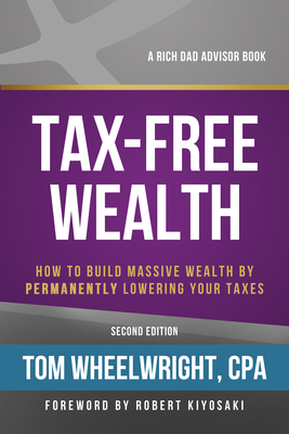 Tax-Free Wealth: How to Build Massive Wealth by Permanently Lowering Your Taxes - Tom Wheelwright