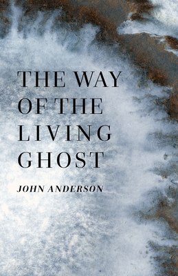 The Way of the Living Ghost - John Anderson