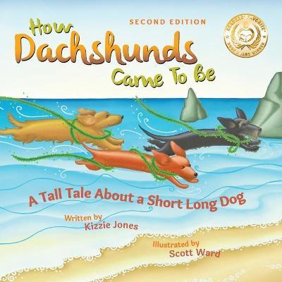 How Dachshunds Came to Be (Second Edition Soft Cover): A Tall Tale About a Short Long Dog (Tall Tales # 1) - Kizzie Elizabeth Jones