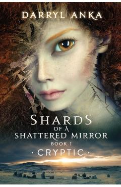 Shards of a Shattered Mirror Book I: Cryptic - Darryl Anka