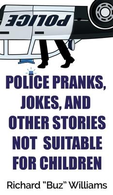 Police Pranks, Jokes, and Other Stories Not Suitable For Children - Richard Williams