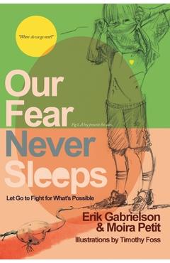 Poza produsului Our Fear Never Sleeps: Let Go To Fight For What's Possible - Erik Gabrielson