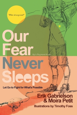 Coperta cărții 'Our Fear Never Sleeps: Let Go To Fight For What's Possible - Erik Gabrielson'