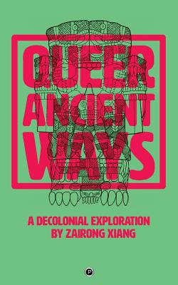 Queer Ancient Ways: A Decolonial Exploration - Zairong Xiang