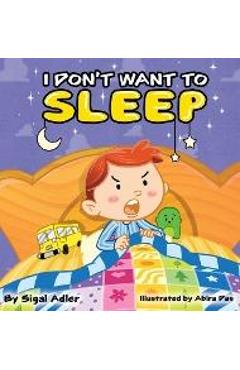 Coperta cărții 'I Don't Want To Sleep: Children Bedtime Story Picture Book - Sigal Adler'