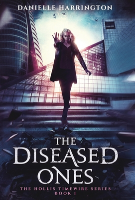 The Diseased Ones: The Hollis Timewire Series Book 1 - Danielle Harrington