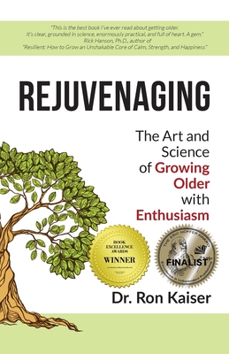 Rejuvenaging: The Art and Science of Growing Older with Enthusiasm - Ron Kaiser