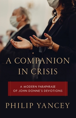 A Companion in Crisis: A Modern Paraphrase of John Donne's Devotions - Philip Yancey