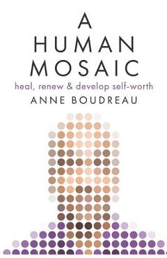 Coperta cărții 'A Human Mosaic: Heal, Renew & Develop Self-Worth - Anne Boudreau'