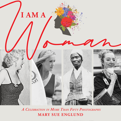 I Am a Woman: A Celebration in More Than Fifty Photographs - Mary Sue Englund