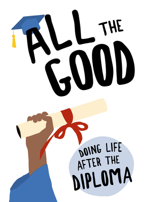 All the Good: Doing Life After the Diploma - Dexterity Books Editorial