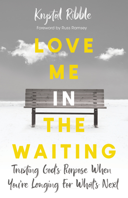 Love Me in the Waiting: Trusting God's Purpose When You're Longing for What's Next - Krystal Ribble