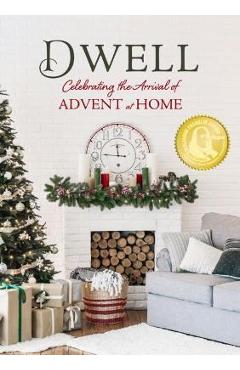 Coperta cărții 'Dwell: Celebrating the Arrival of Advent at Home - Dexterity Books Editorial'